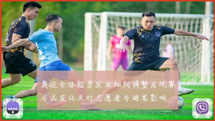 奥运会体验票发放细则调整后观赛方式变化及对志愿者与游客影响