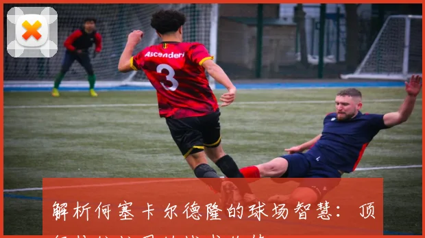 解析何塞卡尔德隆的球场智慧：顶级传统控卫的战术价值