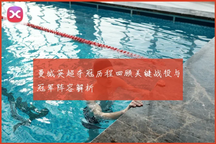 曼城英超夺冠历程回顾关键战役与冠军阵容解析